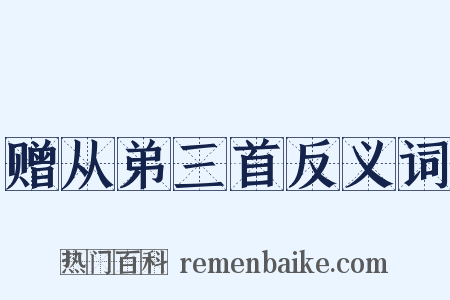 赠从弟三首反义词是什么意思的图片